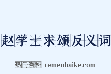 赵学士求颂反义词是什么意思的图片